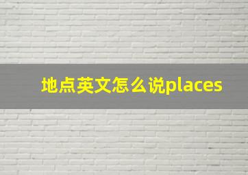 地点英文怎么说places