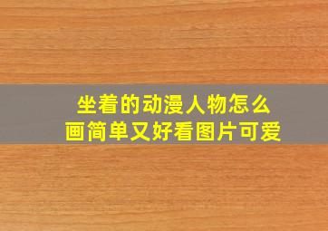 坐着的动漫人物怎么画简单又好看图片可爱