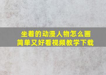 坐着的动漫人物怎么画简单又好看视频教学下载