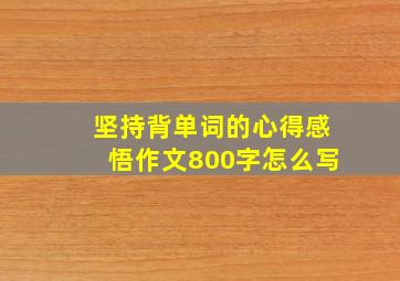 坚持背单词的心得感悟作文800字怎么写