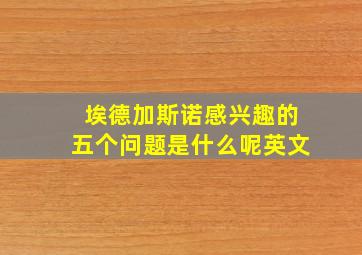 埃德加斯诺感兴趣的五个问题是什么呢英文