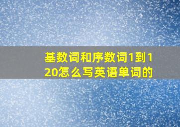 基数词和序数词1到120怎么写英语单词的