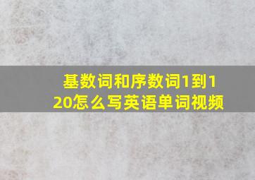 基数词和序数词1到120怎么写英语单词视频