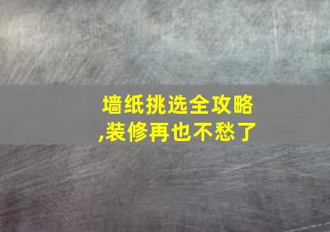 墙纸挑选全攻略,装修再也不愁了