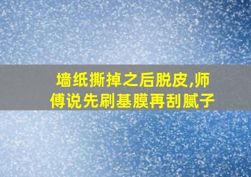 墙纸撕掉之后脱皮,师傅说先刷基膜再刮腻子