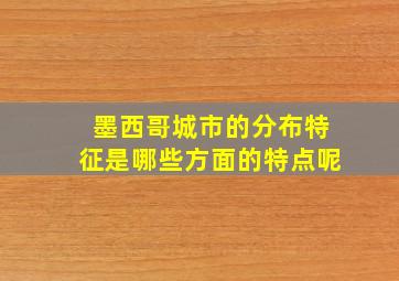 墨西哥城市的分布特征是哪些方面的特点呢