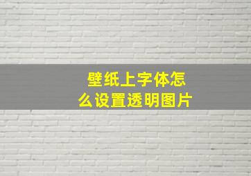 壁纸上字体怎么设置透明图片