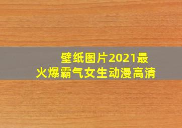 壁纸图片2021最火爆霸气女生动漫高清