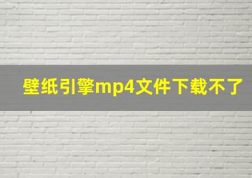 壁纸引擎mp4文件下载不了