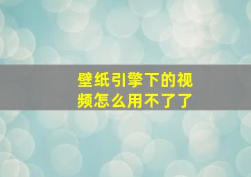 壁纸引擎下的视频怎么用不了了