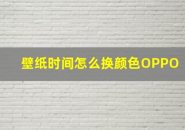 壁纸时间怎么换颜色OPPO