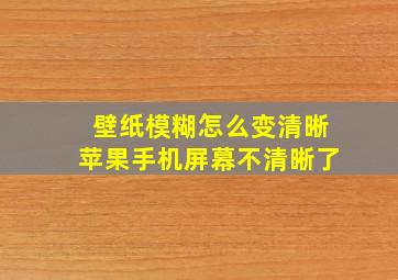 壁纸模糊怎么变清晰苹果手机屏幕不清晰了