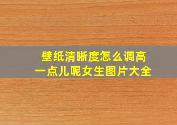 壁纸清晰度怎么调高一点儿呢女生图片大全