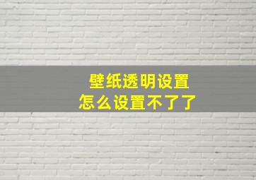 壁纸透明设置怎么设置不了了