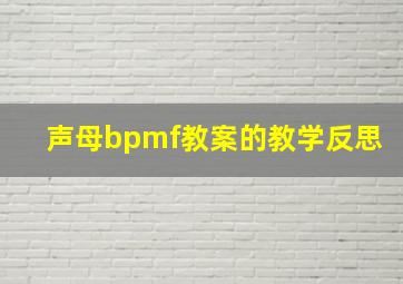 声母bpmf教案的教学反思