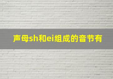 声母sh和ei组成的音节有