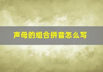 声母的组合拼音怎么写