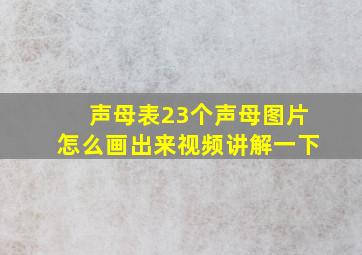 声母表23个声母图片怎么画出来视频讲解一下