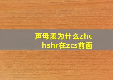 声母表为什么zhchshr在zcs前面