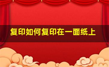 复印如何复印在一面纸上