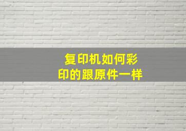 复印机如何彩印的跟原件一样