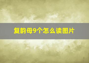 复韵母9个怎么读图片