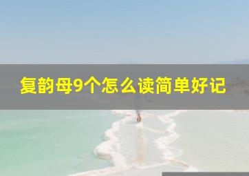 复韵母9个怎么读简单好记