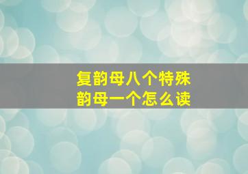 复韵母八个特殊韵母一个怎么读