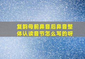 复韵母前鼻音后鼻音整体认读音节怎么写的呀