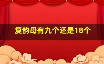 复韵母有九个还是18个