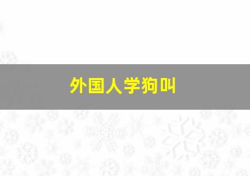 外国人学狗叫