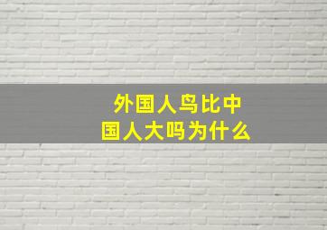 外国人鸟比中国人大吗为什么