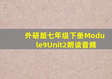 外研版七年级下册Module9Unit2朗读音频