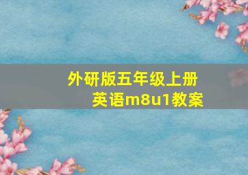 外研版五年级上册英语m8u1教案