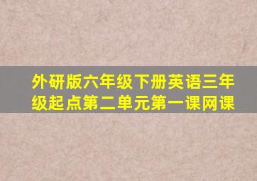 外研版六年级下册英语三年级起点第二单元第一课网课