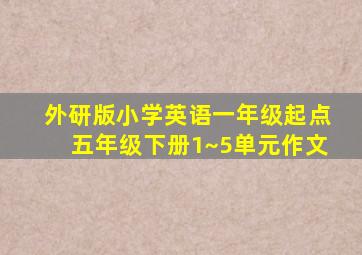 外研版小学英语一年级起点五年级下册1~5单元作文