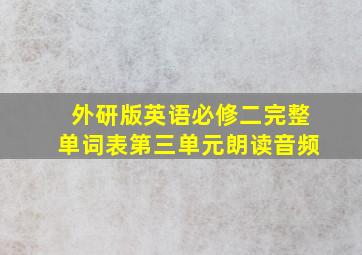 外研版英语必修二完整单词表第三单元朗读音频