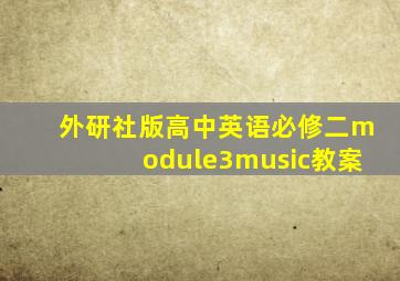 外研社版高中英语必修二module3music教案