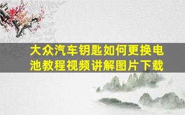 大众汽车钥匙如何更换电池教程视频讲解图片下载