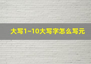 大写1~10大写字怎么写元