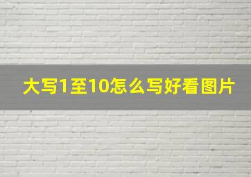 大写1至10怎么写好看图片