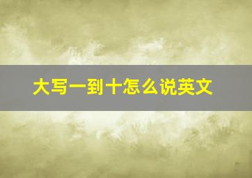 大写一到十怎么说英文