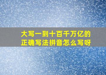 大写一到十百千万亿的正确写法拼音怎么写呀