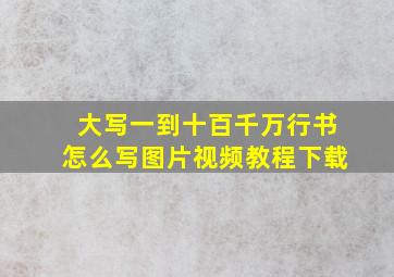 大写一到十百千万行书怎么写图片视频教程下载