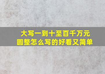 大写一到十至百千万元圆整怎么写的好看又简单