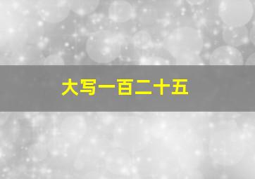 大写一百二十五