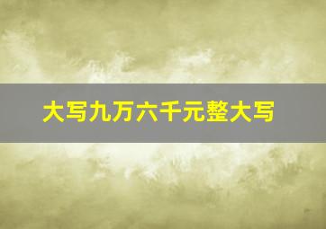 大写九万六千元整大写