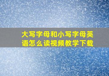 大写字母和小写字母英语怎么读视频教学下载