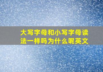 大写字母和小写字母读法一样吗为什么呢英文