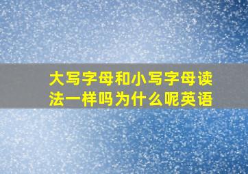 大写字母和小写字母读法一样吗为什么呢英语